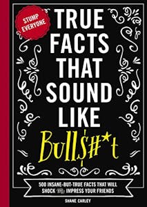 True Facts That Sound Like Bull$#*t Book